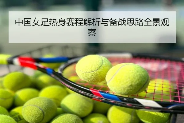 中国女足热身赛程解析与备战思路全景观察